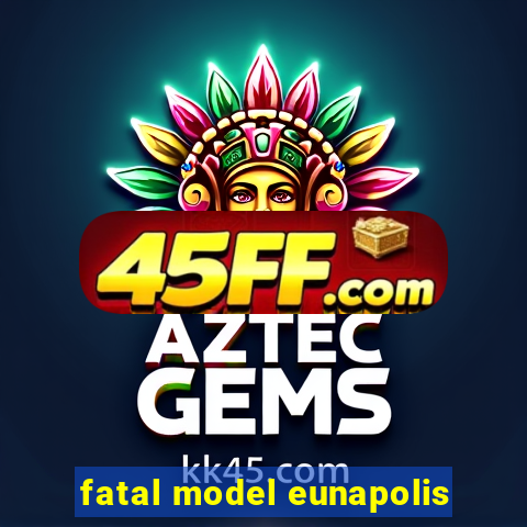 fatal model eunapolis